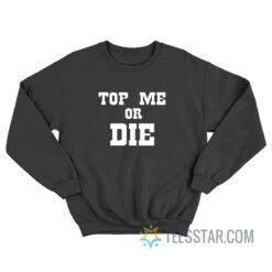 Top Me Or Die Sweatshirt