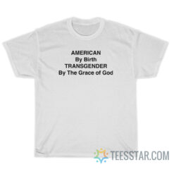 American By Birth Transgender By The Grace Of God T-Shirt