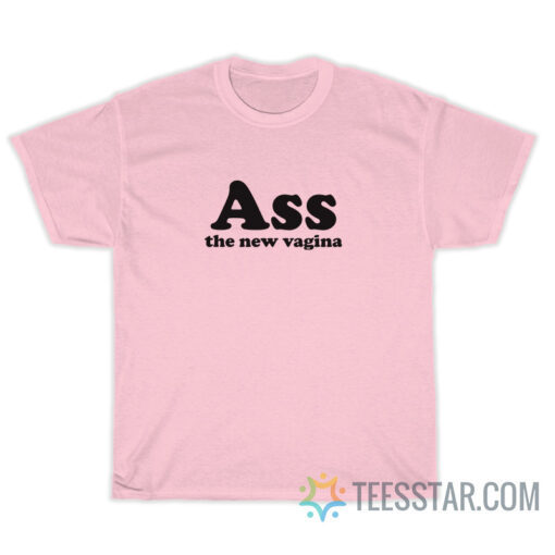 Ass The New Vagina T-Shirt