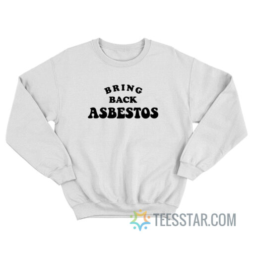 Bring Back Asbestos Sweatshirt