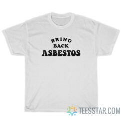 Bring Back Asbestos T-Shirt