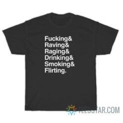 Fucking Raving Raging Drinking Smoking Flirting T-Shirt