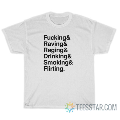 Fucking Raving Raging Drinking Smoking Flirting T-Shirt