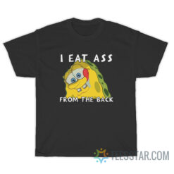 I Eat Ass From The Back Bob T-Shirt