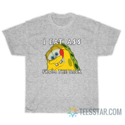 I Eat Ass From The Back Bob T-Shirt