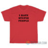 I Hate Stupid People T-Shirt