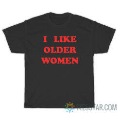 I Like Older Women T-Shirt