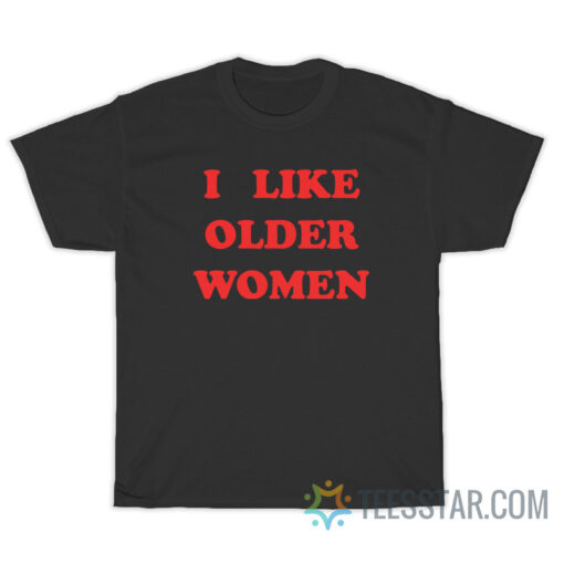 I Like Older Women T-Shirt