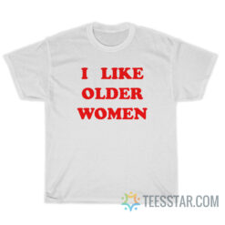 I Like Older Women T-Shirt