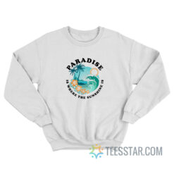 Paradise Is Where The Sunshine Sweatshirt