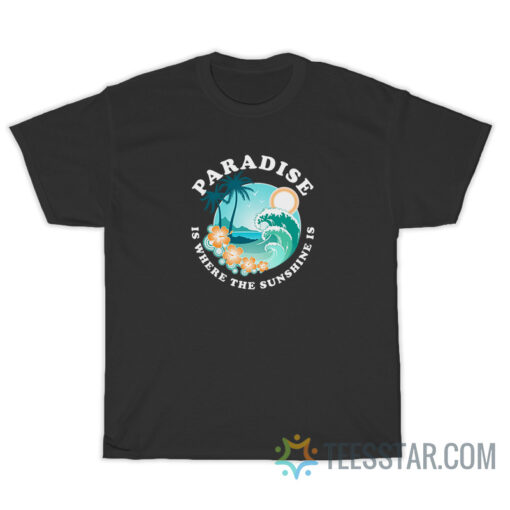 Paradise Is Where The Sunshine T-Shirt