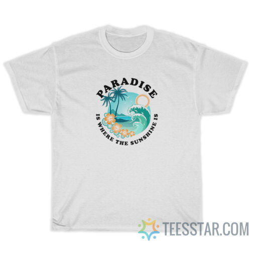 Paradise Is Where The Sunshine T-Shirt