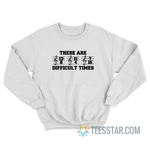 These Are Difficult Times Sweatshirt