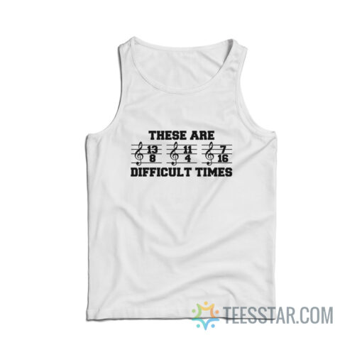 These Are Difficult Times Tank Top