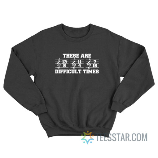 These Are Difficult Times Sweatshirt