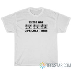 These Are Difficult Times T-Shirt