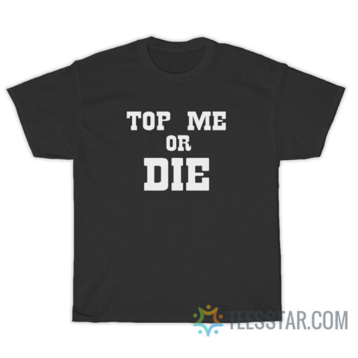 Top Me Or Die T-Shirt