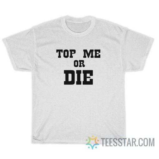 Top Me Or Die T-Shirt