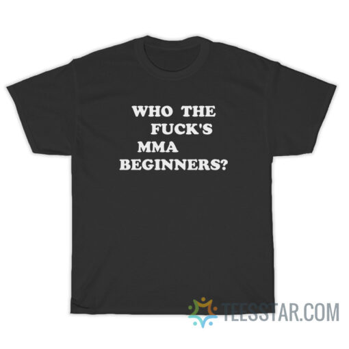 Who The Fuck's MMA Beginners T-Shirt