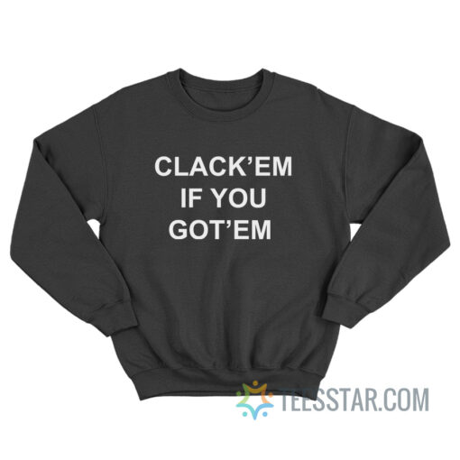 Clack'em If You Got'em Sweatshirt