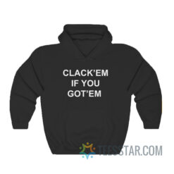 Clack'em If You Got'em Hoodie