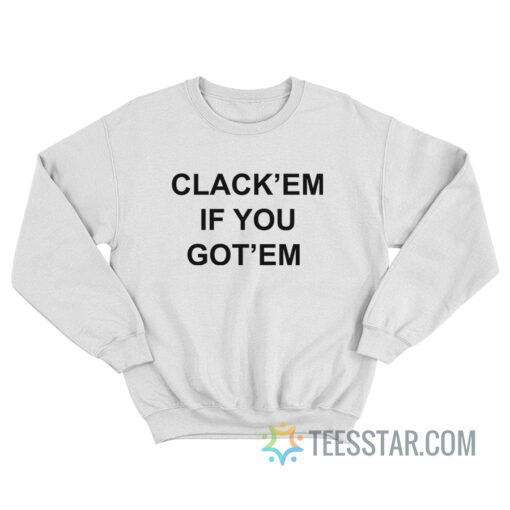 Clack'em If You Got'em Sweatshirt