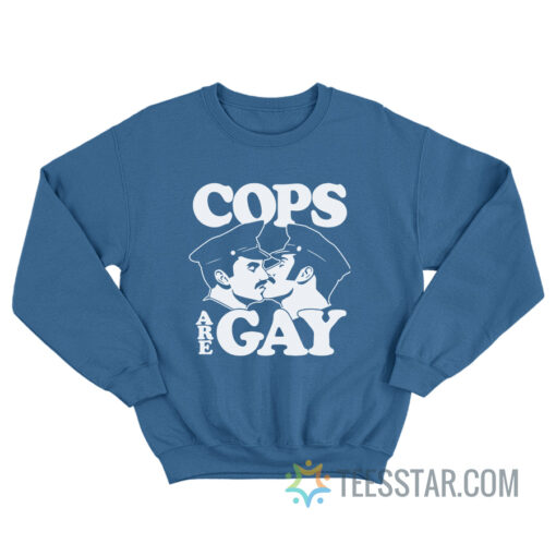 Cops Are Gay Sweatshirt