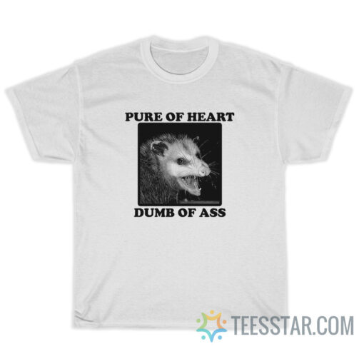 Possum Pure Of Heart Dumb Of Ass T-Shirt