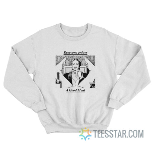 Everyone Enjoys A Good Meal Sweatshirt