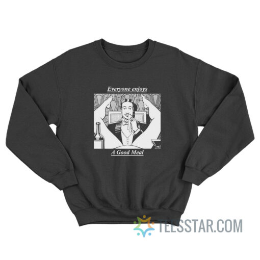 Everyone Enjoys A Good Meal Sweatshirt