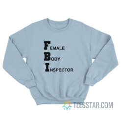 FBI Female Body Inspector Broad City Sweatshirt