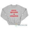 Give Quiche A Chance Sweatshirt