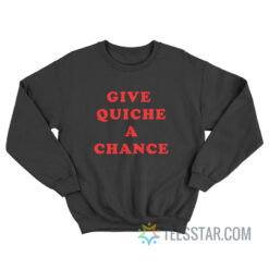 Give Quiche A Chance Sweatshirt