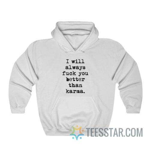 I Will Always Fuck You Better Than Karma Hoodie