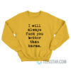 I Will Always Fuck You Better Than Karma Sweatshirt