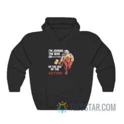 I'm Joining The War On Autism On The Side Of Autism Hoodie