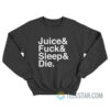 Juice Fuck Sleep Die Sweatshirt