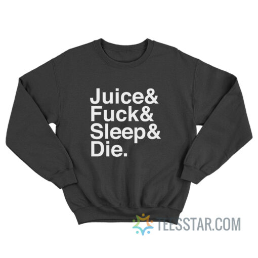 Juice Fuck Sleep Die Sweatshirt