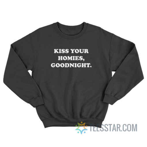 Kiss Your Homies Goodnight Sweatshirt