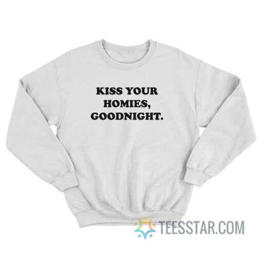 Kiss Your Homies Goodnight Sweatshirt