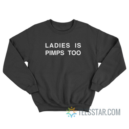 Ladies Is Pimps Too Sweatshirt