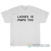 Ladies Is Pimps Too T-Shirt