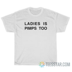 Ladies Is Pimps Too T-Shirt