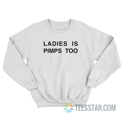 Ladies Is Pimps Too Sweatshirt