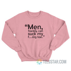 Men Frankly Can Suck Me Fucking Toe Sweatshirt