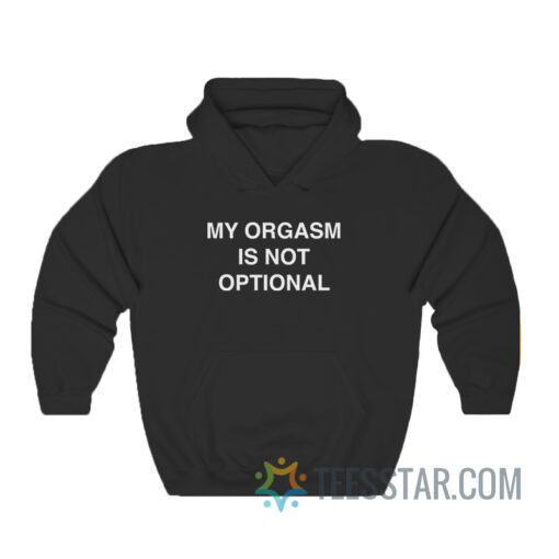 My Orgasm Is Not Optional Hoodie