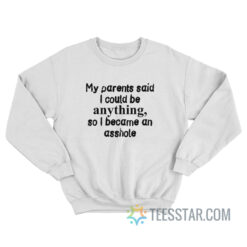 My Parents Said I Could Be Anything So I Became An Asshole Sweatshirt