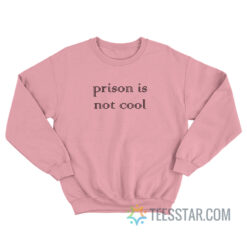 Prison Is Not Cool Sweatshirt