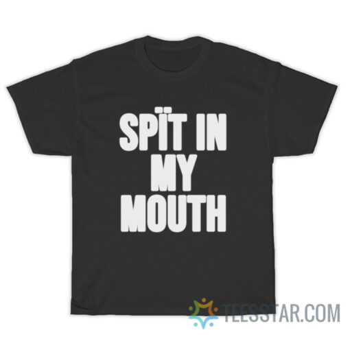 Spit In My Mouth T-Shirt