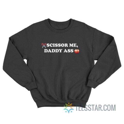 Scissor Me Daddy Ass Sweatshirt